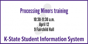 Processing minors training in KSIS, 10:30-11:30 a.m., April 12, 9 Fairchild Hall
