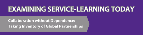 Graphic that reads, Examining Service-Learning Today. Collaboration without Dependence: Taking Inventory of Global Partnerships 